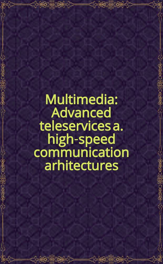 Multimedia : Advanced teleservices a. high-speed communication arhitectures : Second Intern. workshop, IWACA'94, Heidelberg, Germany, Sept. 26-28, 1994 : Proceedings = Мультимедиа. Прогресс в телесервисе и архитектура высокоскоростной связи. Труды Второго Международного семинара IWACA'94, Гейдельберг, Германия, 26-28 сентября 1994г..