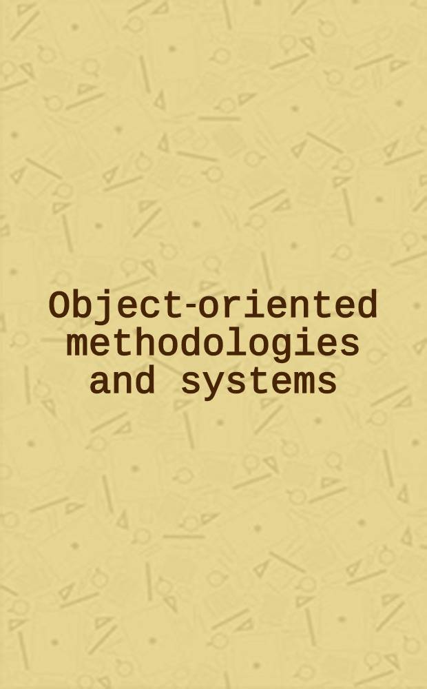 Object-oriented methodologies and systems : Intern. symp., ISOOMS'94, Palermo, Italy, Sept. 21-22, 1994 : Proceedings = Объектно-ориентированные методологии и системы. Труды Международного симпозиума,ISOOMS'94, Палермо, Италия, 21-22 сентября 1994г..