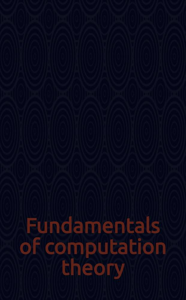 Fundamentals of computation theory : 10th Intern. conf., FCT'95, Dresden, Germany, Aug. 22-25, 1995 : Proceedings = Основы вычислительной теории. Труды 10-й Международной конференции, FCT'95, Дрезден, Германия, 22 - 25 августа 1995 г..