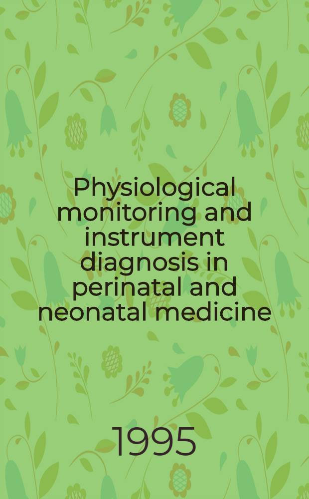 Physiological monitoring and instrument diagnosis in perinatal and neonatal medicine = Физиологический мониторинг и инструментальный диагноз в перинатальной и неонатальной медицине.