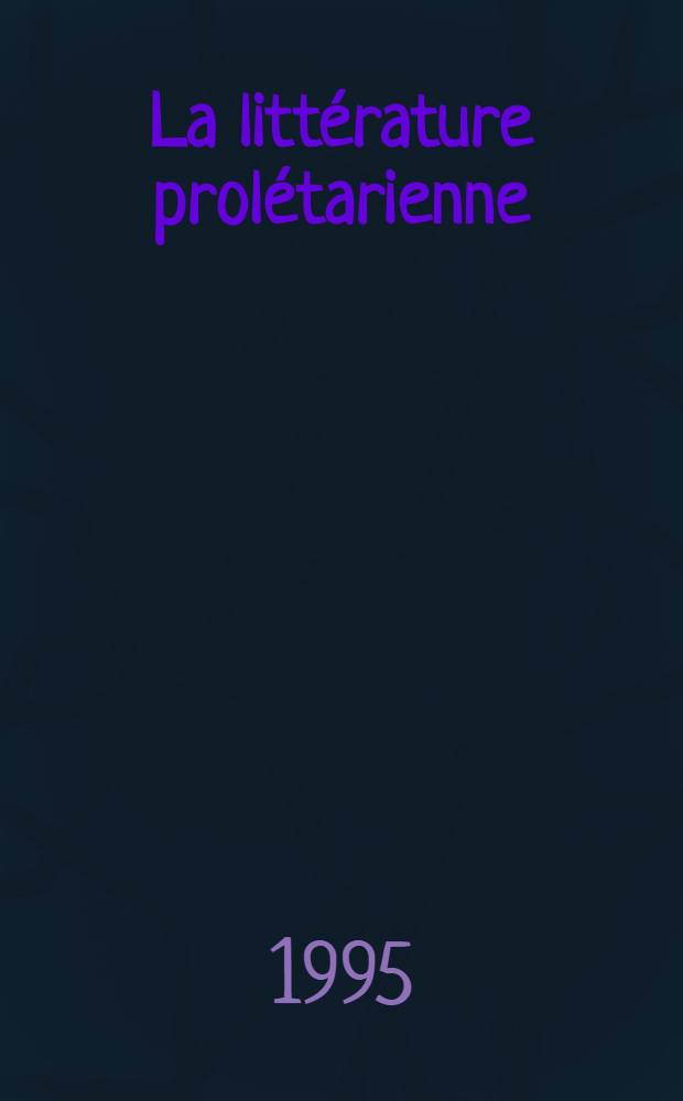 La litt&eacute;rature prol&eacute;tarienne : En Belgique francophone depuis 1900 = Пролетарская литература в Бельгии.