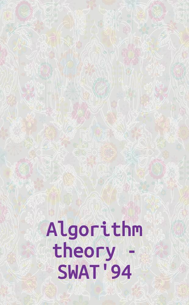 Algorithm theory - SWAT'94 : Proceedings = Теория алгоритмов SWAT'94. Труды конференции.