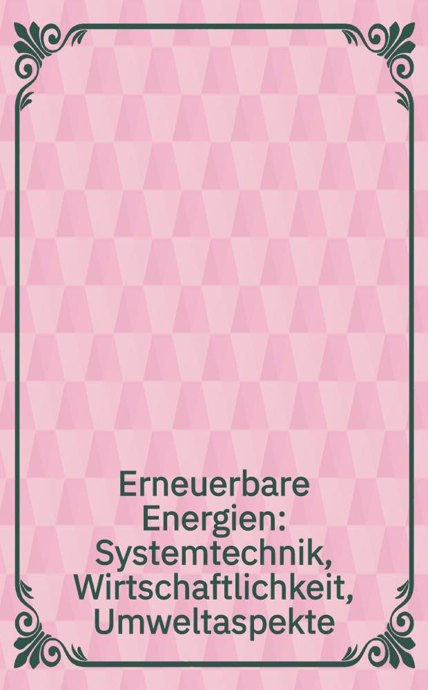 Erneuerbare Energien : Systemtechnik, Wirtschaftlichkeit, Umweltaspekte = Возобновляемая энергия. Системная техника, экономичность, аспекты окружающей среды.