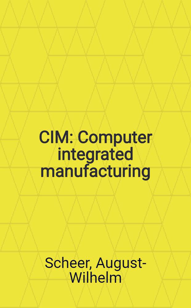 CIM: Computer integrated manufacturing : Towards the factory of the future = CIM:компьютеро-интегрированное производство. Вперед к фабрике будущего.