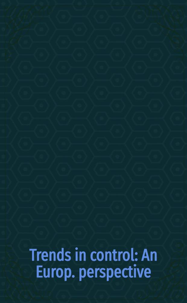 Trends in control : An Europ. perspective : Based on papers prep. for the Europ. control conf. held in Rome, Sept. 5-Sept. 8, 1995 = Достижения в управлении. Европейские перспективы.