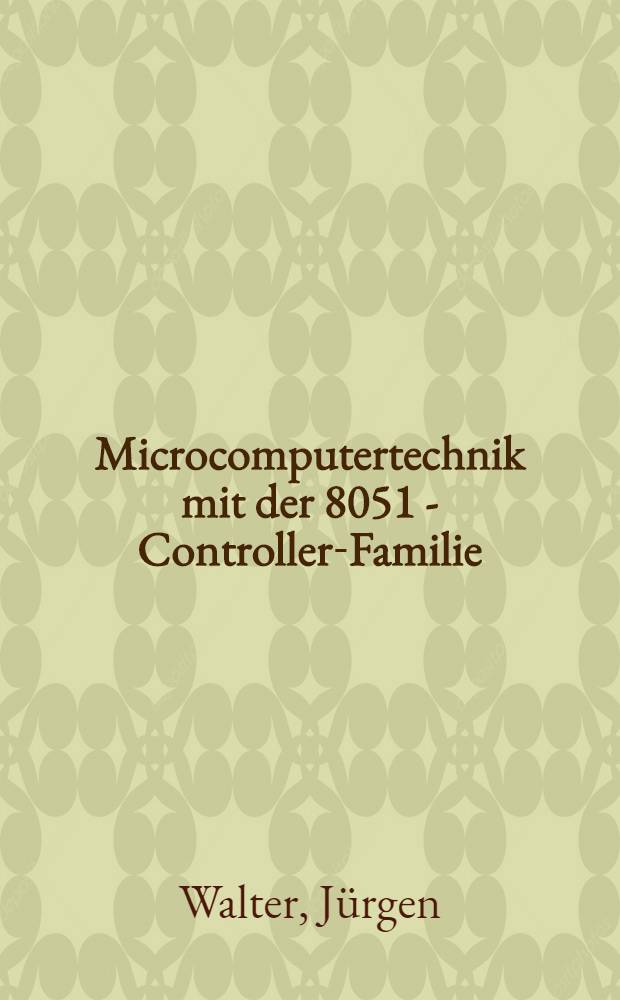 Microcomputertechnik mit der 8051 - Controller-Familie : Hardware, Assembler, C = Техника микрокомпьютеров с семейством контроллеров 8051. Аппаратное обеспечение, ассемблер, СИ.