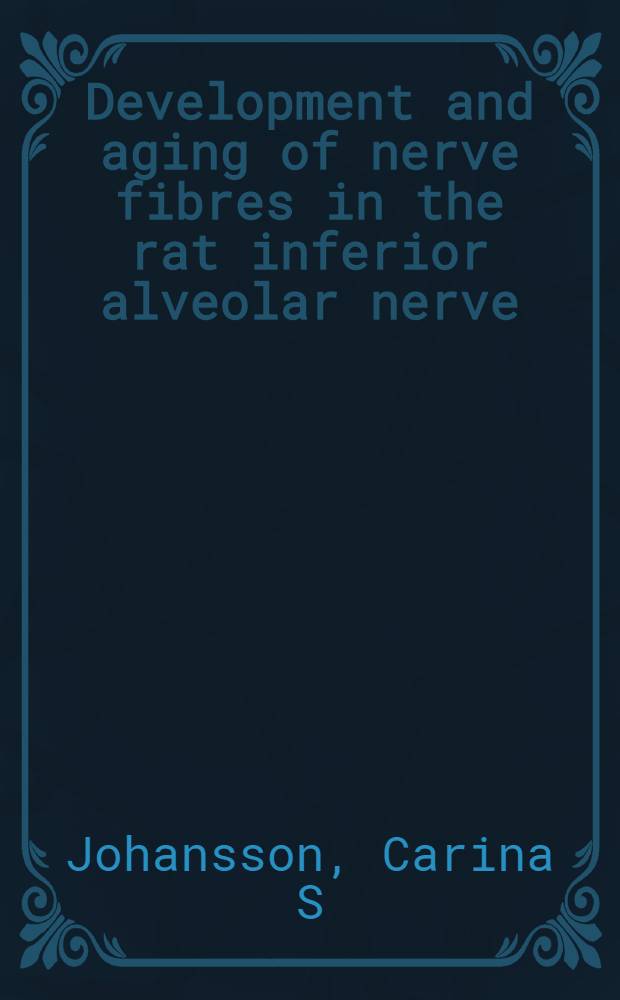 Development and aging of nerve fibres in the rat inferior alveolar nerve : Akad. avh = Развитие и старение нервных волокон в переднем альвеолярном нерве у крысы. Дис.