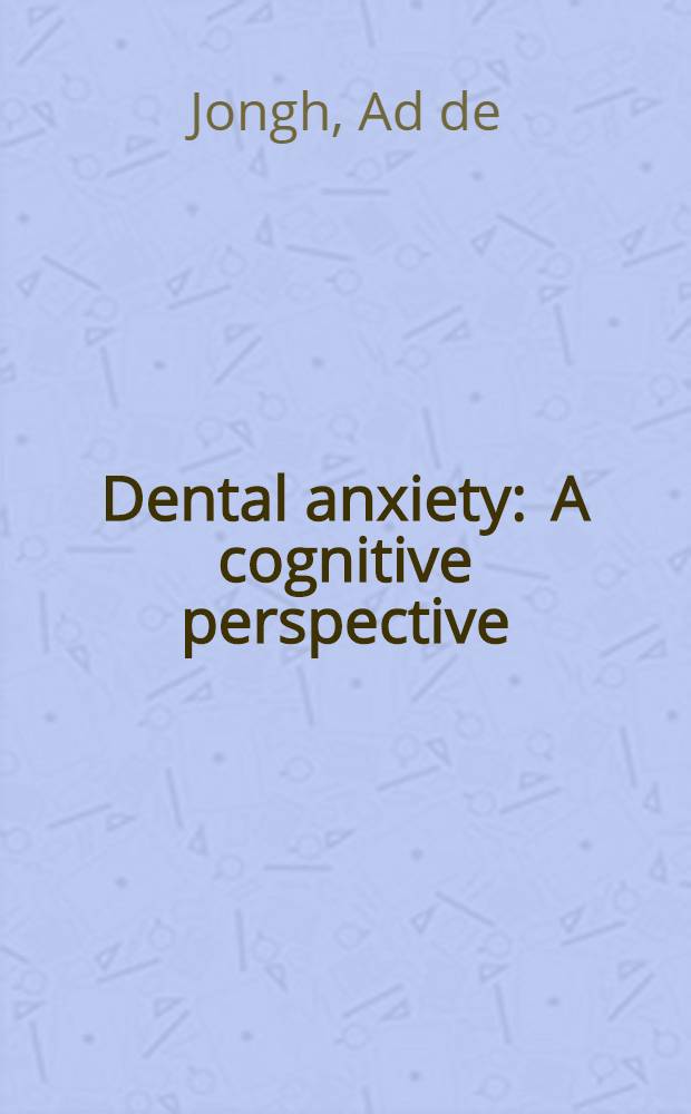 Dental anxiety : A cognitive perspective : Acad. proefschr = Зубоврачебный страх. Перспективы познания. Дис.