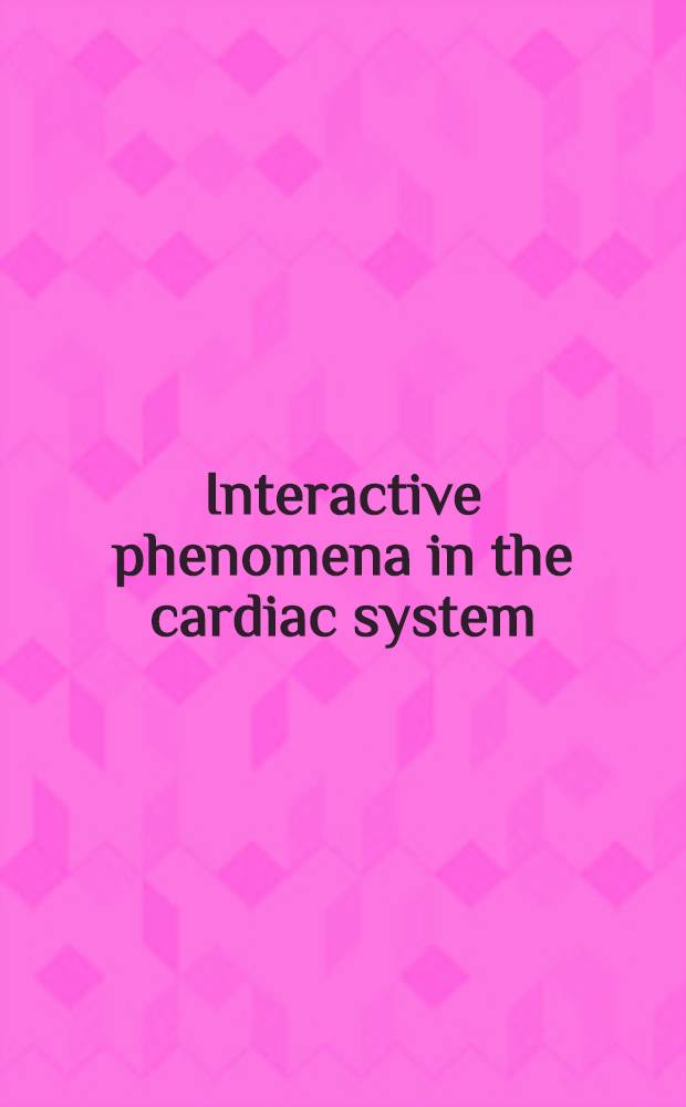 Interactive phenomena in the cardiac system : Proc. of the Eighth Goldberg Workshop held Dec. 6-10, 1992, in Bethesda, Maryland = Взаимосвязанные явления в сердечной системе. Труды 8-го Гольдбергского семинара, дек.6-10 1992, Бетесда, Мериленд.