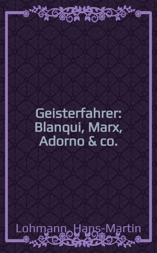 Geisterfahrer : Blanqui, Marx, Adorno & co. : 22 Portr. der europ. Linken = Духовное познание. 22 портрета европейских левых.