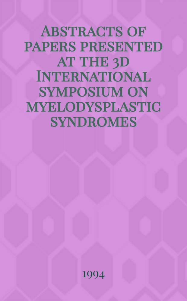 Abstracts of papers presented at the 3d International symposium on myelodysplastic syndromes : Chicago (Ill.), 1-5 Oct. 1994