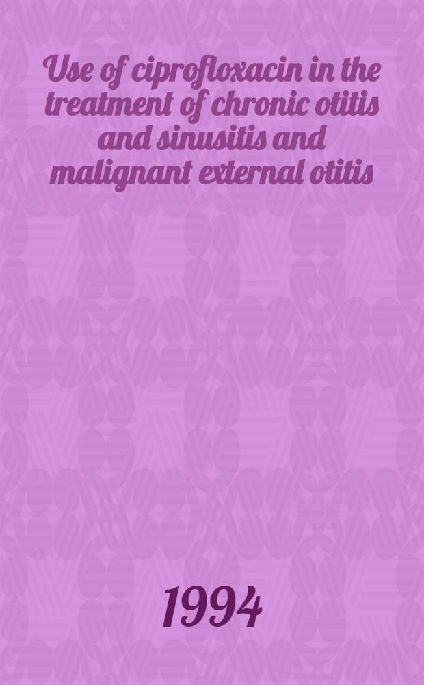 Use of ciprofloxacin in the treatment of chronic otitis and sinusitis and malignant external otitis