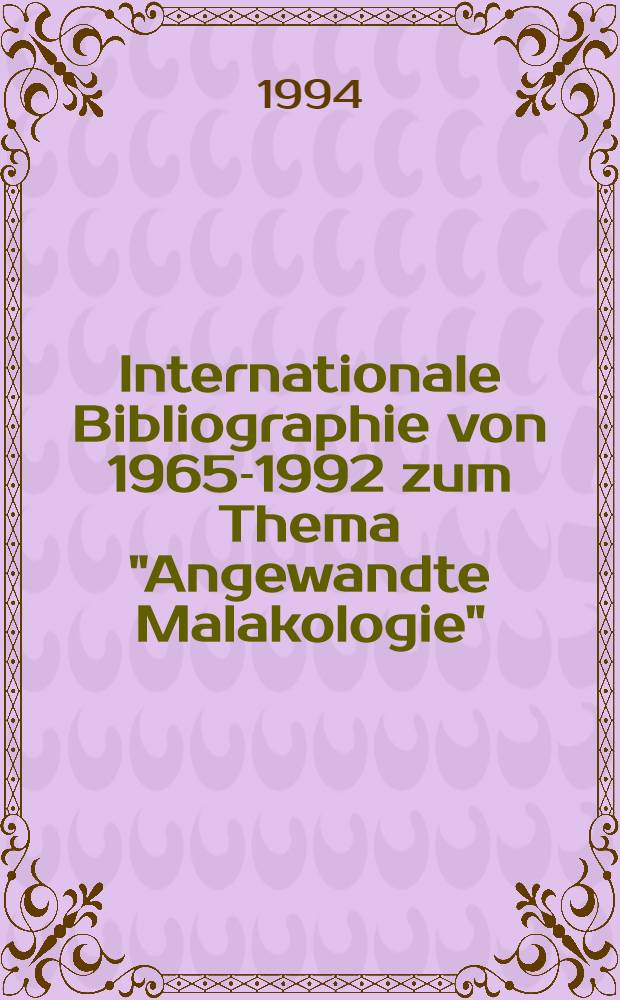 Internationale Bibliographie von 1965-1992 zum Thema "Angewandte Malakologie" = International review of "Applied malacology" in the years 1965-1992 : Beziehungen zwischen Mensch u. Mollusken