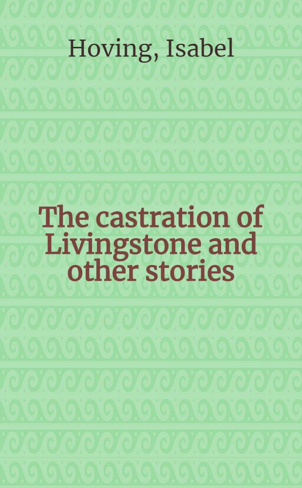 The castration of Livingstone and other stories : Reading Afr. a. Caribbean migrant women's writing : Acad. proefschr = Чтение текстов ,написанных женщинами-мигрантами из Африки и Карибских стран.