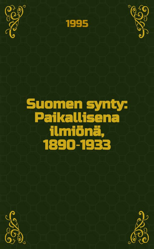 Suomen synty : Paikallisena ilmiönä, 1890-1933 = Рождение Финляндии. Местный феномен,1890-1933.