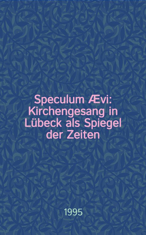 Speculum Ӕvi : Kirchengesang in Lübeck als Spiegel der Zeiten : Kat. der Ausst. zur 18. Studientagung der Intern. Arbeitsgemeinschaft für Hymnologie in Lübeck vom 6.-11. Aug. 1995, Bibl. der Hansestadt Lübeck, Mantelssaal, 7. Aug. - 24. Sept. 1995 = Церковное пение в Любеке как зеркало времени.