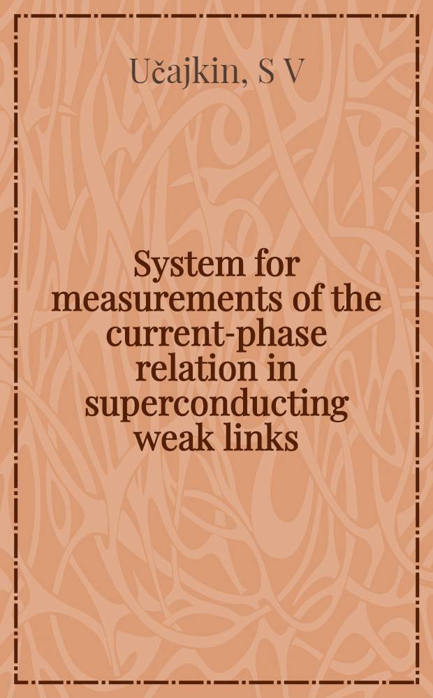 System for measurements of the current-phase relation in superconducting weak links : Submitted to the Third symp. of low temperature electronics a. high temperature superconductivity, Reno, Nevada, 22-27 may 1995