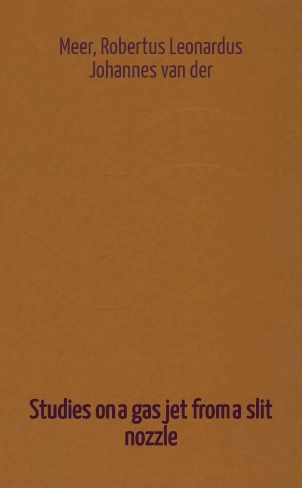 Studies on a gas jet from a slit nozzle : Acad. proefschr = Изучение газовой струи от щелевой насадки. Дис..