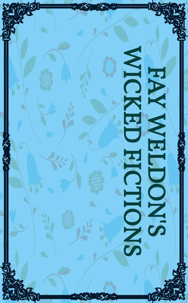 Fay Weldon's wicked fictions = Ф.Уэлдон.