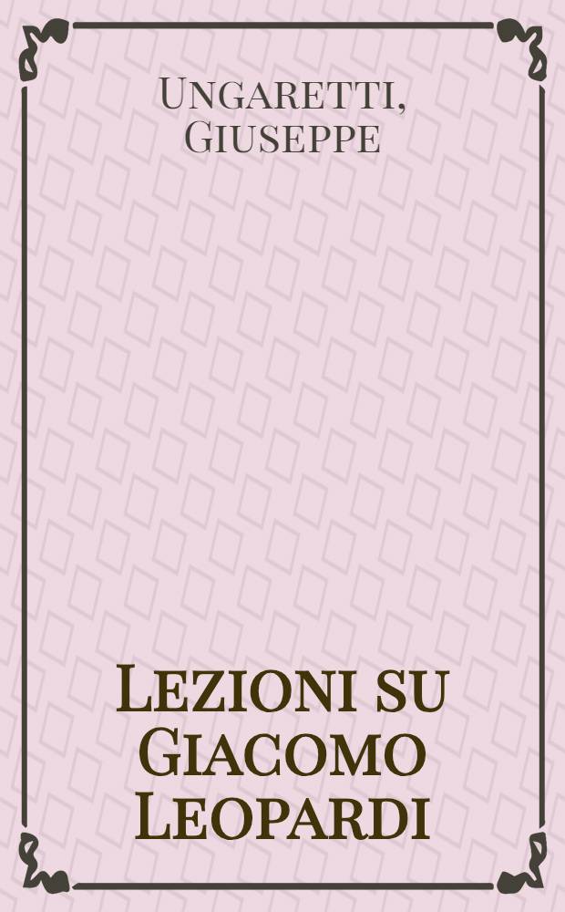 Lezioni su Giacomo Leopardi = Лекции Д.Унгаретти о Дж.Леопарди.