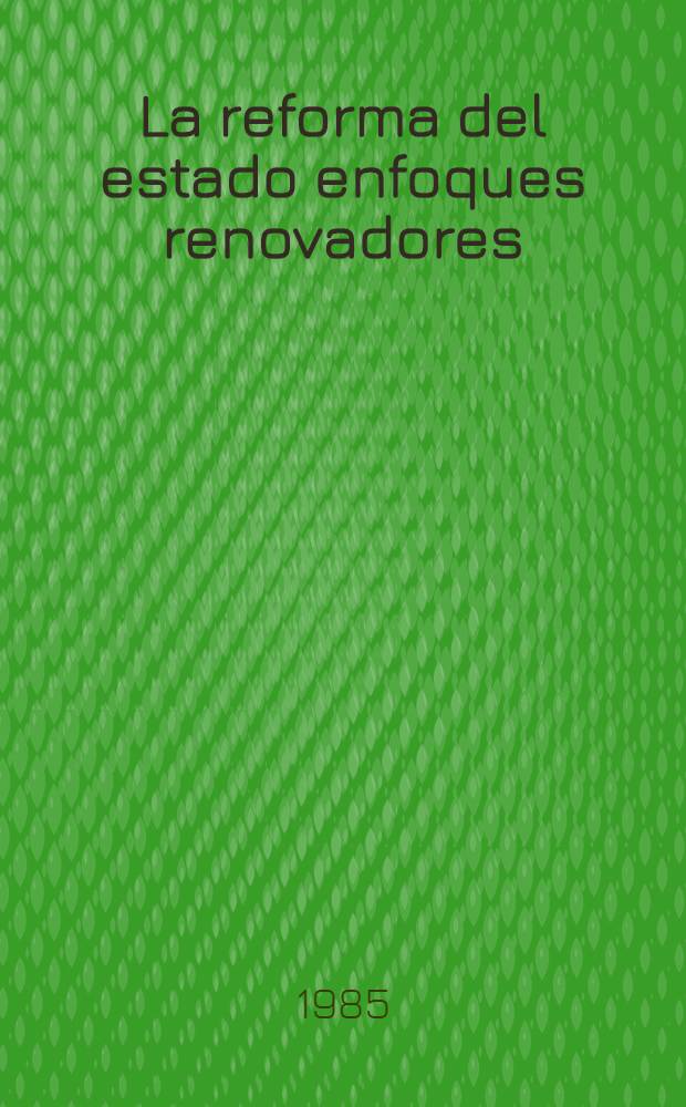 La reforma del estado enfoques renovadores = Государственная реформа с обновленной точки зрения.