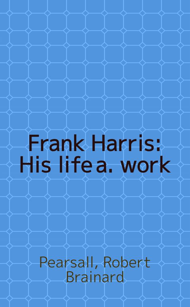 Frank Harris : His life a. work = Ф.Харрис.