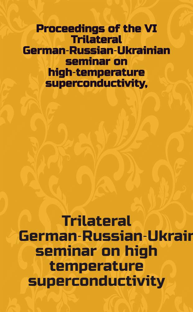 Proceedings of the VI Trilateral German-Russian-Ukrainian seminar on high-temperature superconductivity, (Dubna, September 14-18, 1993)