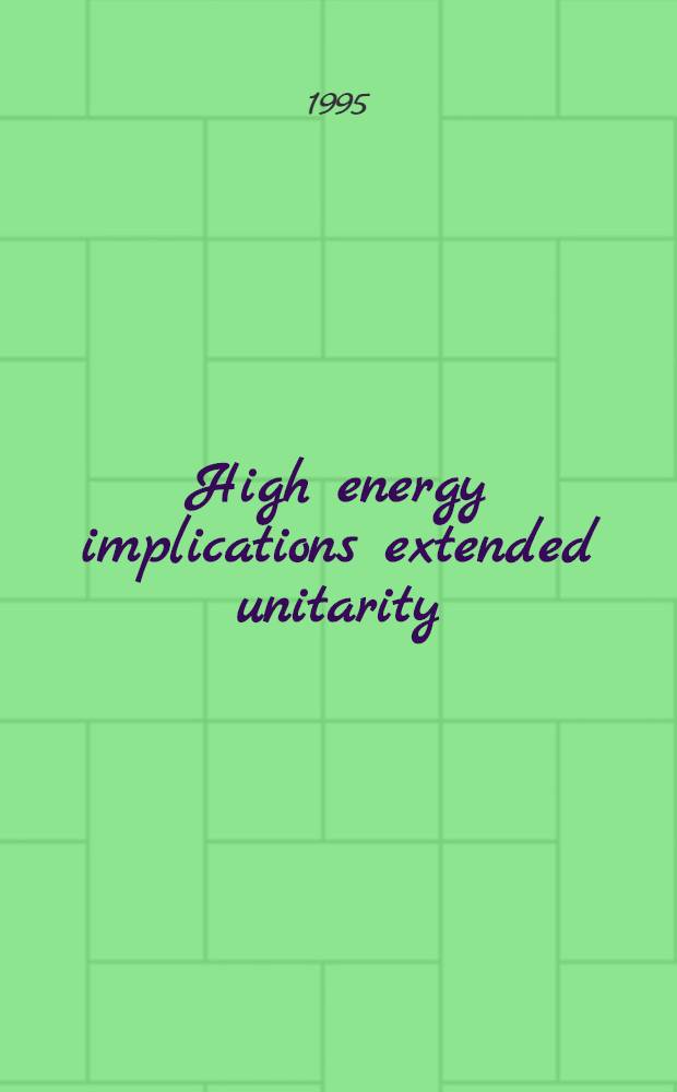 High energy implications extended unitarity : (Talk given at the VIth Workshop on elastic a. diffractive scattering, 20-24 June 1995, Blois, France)