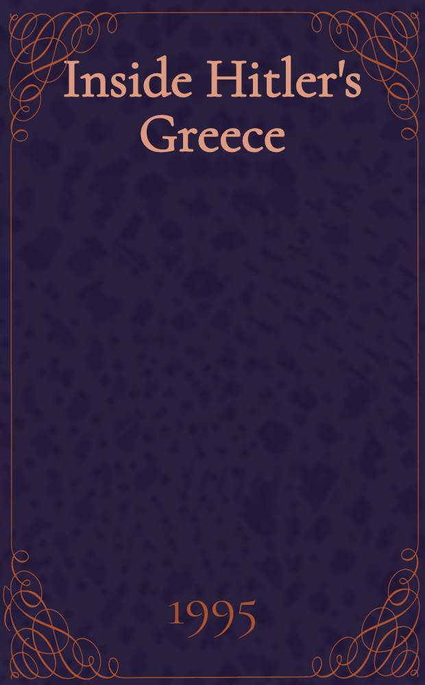 Inside Hitler's Greece : The experience of occupation, 1941-44 = Внутри гитлеровской Греции. Опыт оккупации, 1941 - 1944.