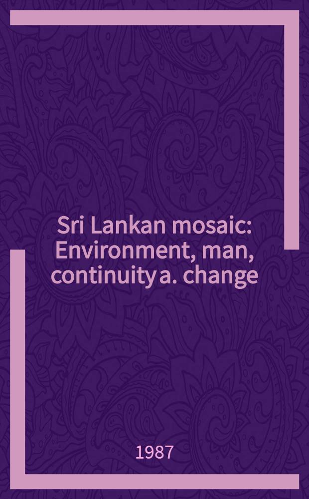 Sri Lankan mosaic : Environment, man, continuity a. change = Шриланканская мозаика.Окружающая среда,человек,целостность и система.