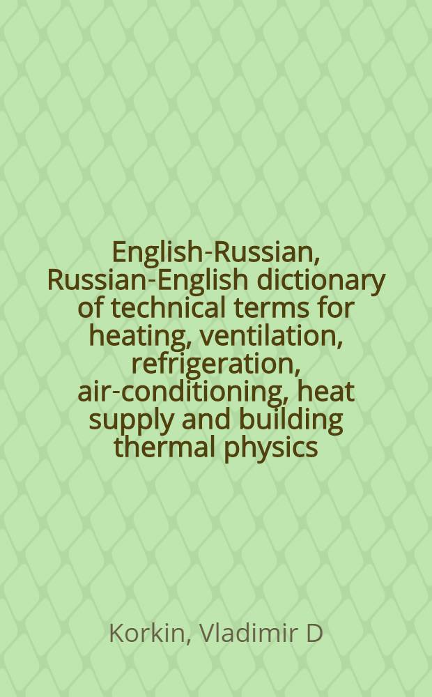 English-Russian, Russian-English dictionary of technical terms for heating, ventilation, refrigeration, air-conditioning, heat supply and building thermal physics : 2 vol. in 1