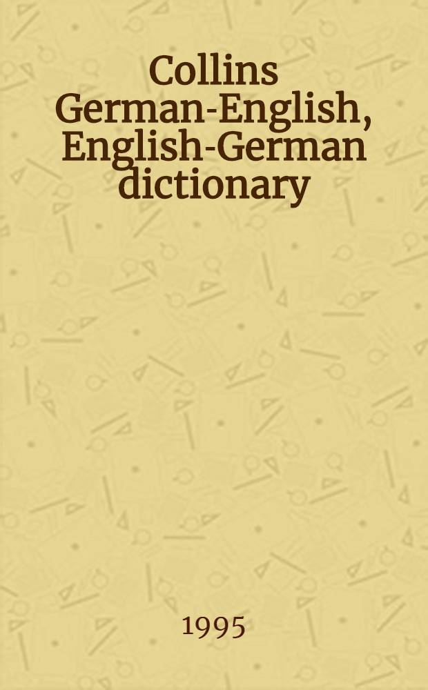 Collins German-English, English-German dictionary = Pons Collins Deutsch-Englisch, Englisch-Deutsch Groβwörterbuch = Английско-немецкий и немецко-английский словарь.