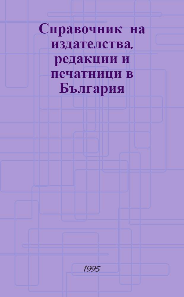 Справочник на издателства, редакции и печатници в България : (Септ.1994 - Окт.1995) = Справочник:издательства,редакции,печатники.
