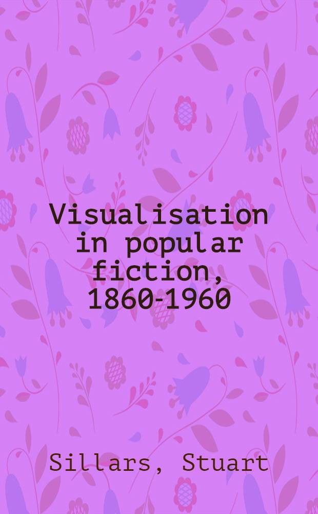 Visualisation in popular fiction, 1860-1960 : Graphic narratives, fictional images = Визуализация в популярной литературе 1860 - 1900.