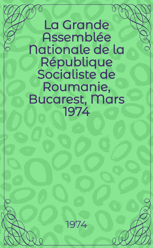 La Grande Assemblée Nationale de la République Socialiste de Roumanie, Bucarest, Mars 1974 : Bref aperçu = Великое Национальное собрание Социалистической Республики Румынии.