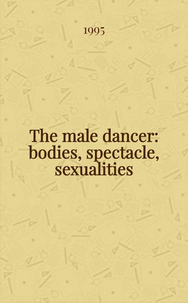 The male dancer : bodies, spectacle, sexualities = Мужчина-танцовщик.