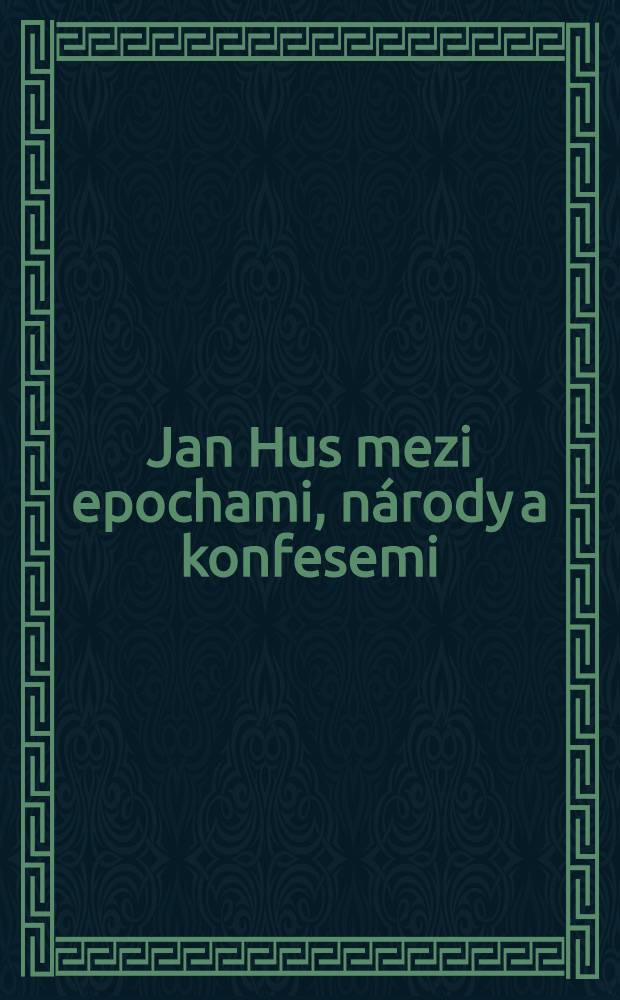 Jan Hus mezi epochami, národy a konfesemi : Sb. z Mezinár. symp., konaného 22.- 26. září 1993 v Bayreuthu, SRN = Ян Гус.