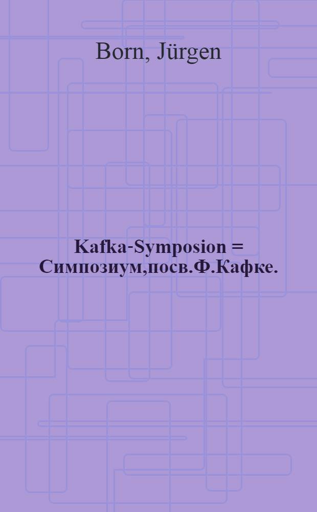 Kafka-Symposion = Симпозиум,посв.Ф.Кафке.
