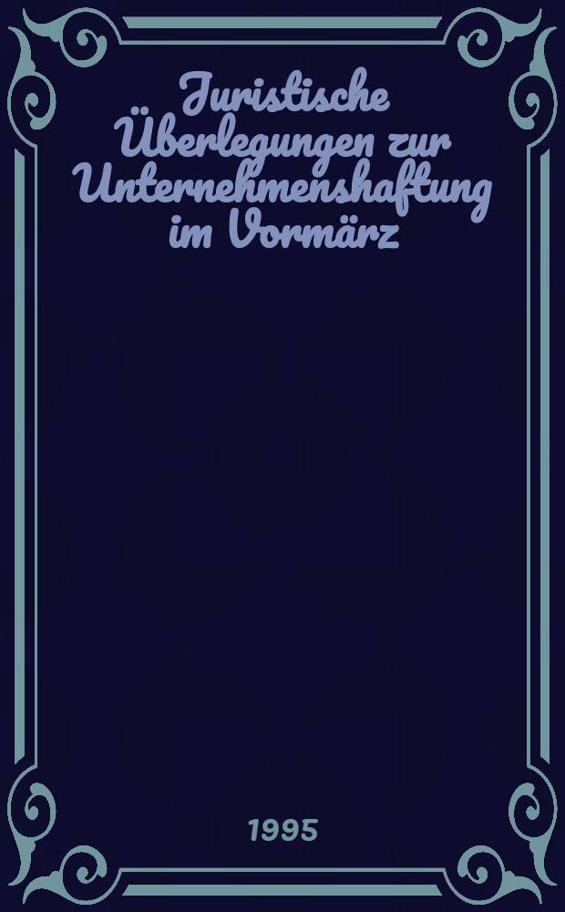 Juristische Überlegungen zur Unternehmenshaftung im Vormärz : Inaug.-Diss = Правовое размышление об ответственности предприятий в домартовском периоде(до революции 1848г.в Германии).