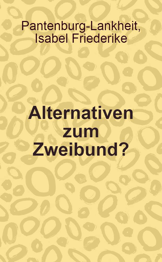 Alternativen zum Zweibund? : Probleme &ouml;sterreichisch-ungarischer B&uuml;ndnispolitik, 1897-1908 : Inaug.-Diss = Проблемы австро-венгерской союзнической политики,1897-1908.