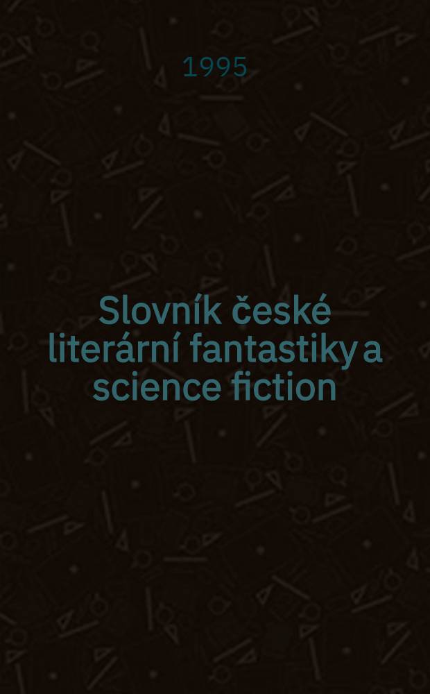 Slovník české literární fantastiky a science fiction = Справочник чешской научно-фантастической литературы.