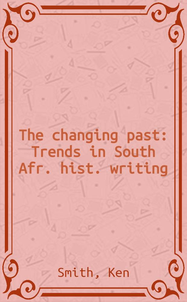 The changing past : Trends in South Afr. hist. writing = Изменющееся прошлое. Направления в южно-африканской исторической науке.