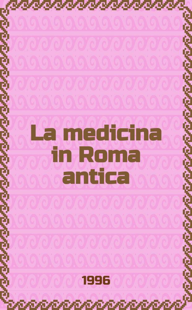 La medicina in Roma antica : Il Liber medicinalis = Медицина в Древнем Риме. Врачебная книга Квинта Серено Саммонико.
