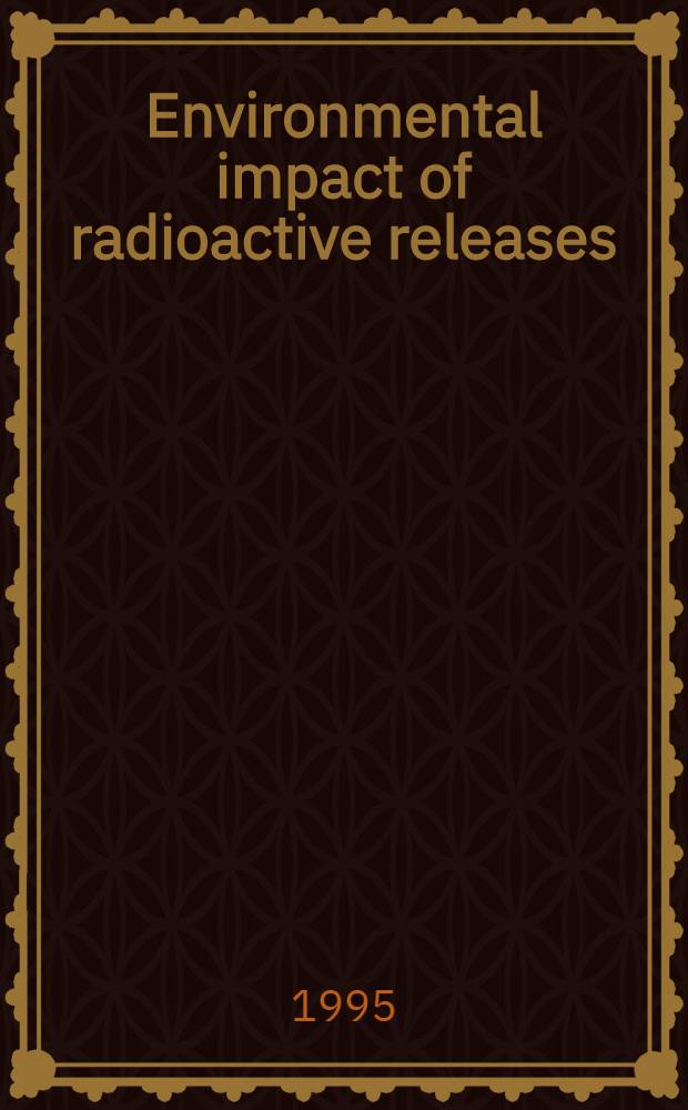 Environmental impact of radioactive releases : Proc. of an Intern. symp. on environmental impact of radioactive releases organized by the IAEA a. held in Vienna, 8-12 May 1995 = Воздействие окружающей среды на освобождение от радиоактивности. Материалы международного симпозиума, организованного Международным агенством по томной энергии, Вена, 8-12 мая, 1995.