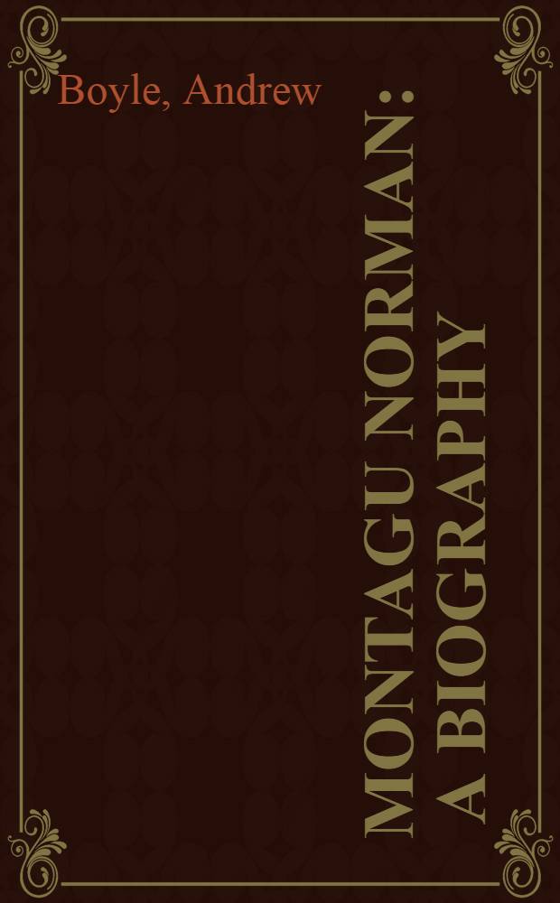Montagu Norman : A biography = Норман Монтэгю. Биография.
