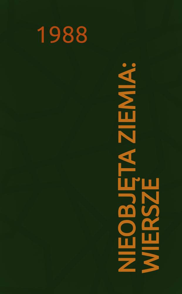 Nieobjęta ziemia : Wiersze