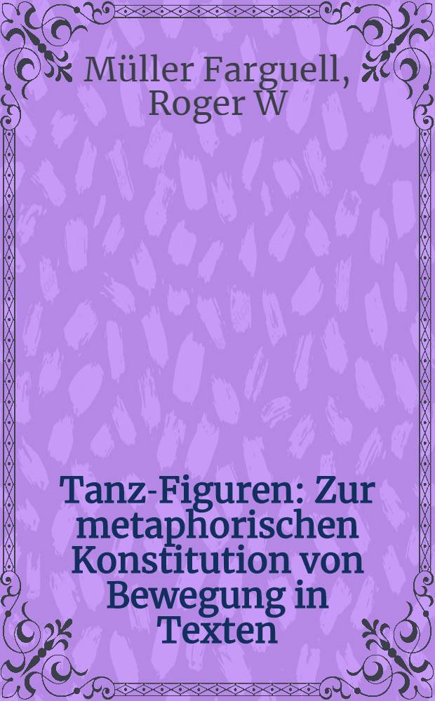 Tanz-Figuren : Zur metaphorischen Konstitution von Bewegung in Texten : Schiller, Kleist, Heine, Nietzsche = "Танцевальные фигуры".