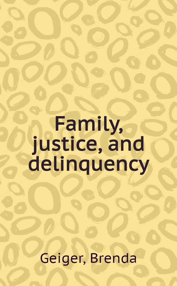 Family, justice, and delinquency = Семья,правосудие и отклоняющееся поведение.