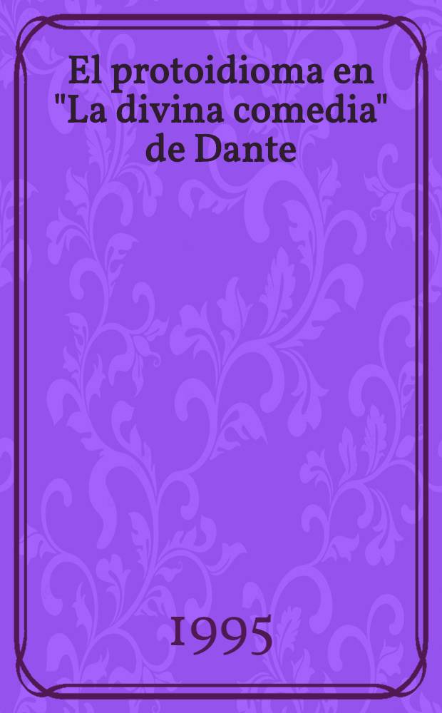 El protoidioma en "La divina comedia" de Dante = Proto-idioma in Dante's "Divine comedy"