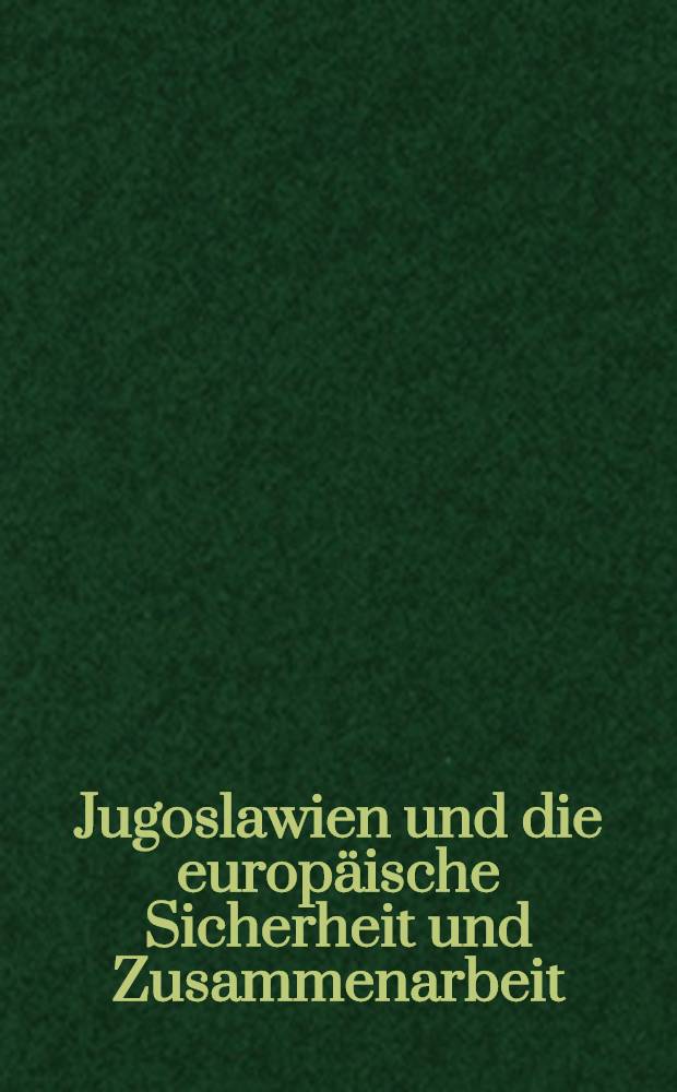 Jugoslawien und die europ&auml;ische Sicherheit und Zusammenarbeit : Aufsatze - Dokumente : Materialien der Konf. &uuml;ber europ. Sicherheit u. Zsarb., 1973, Helsinki = Югославия и европейская безопасность. Документы.